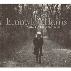 Emmylou Harris - All I Intended To Be [2008]